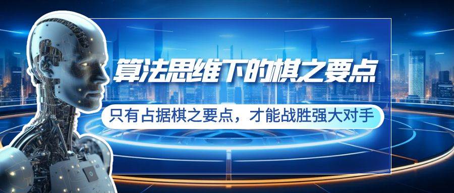算法思维下的棋之要点：只有占据棋之要点，才能战胜强大对手（20节）-创想网