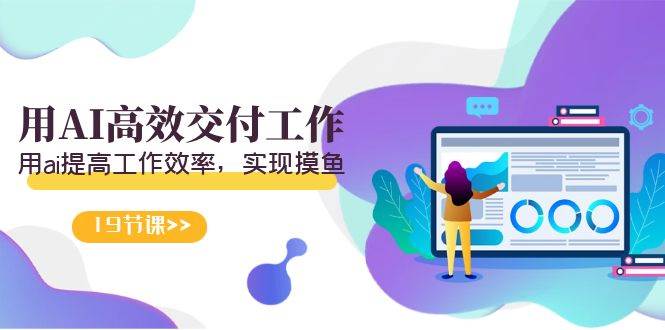 天选 打工人-用AI高效交付工作，用ai提高工作效率，实现摸鱼（19节视频课）-创想网