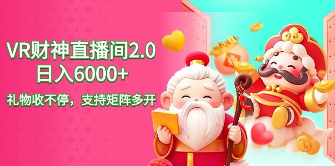 2024最新抖音VR财神直播间2.0日入6000+，礼物收不停，支持矩阵多开，新…-创想网