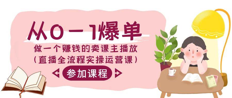 从0-1爆单-做一个赚钱的卖课主播放（直播全流程实操运营课）-创想网