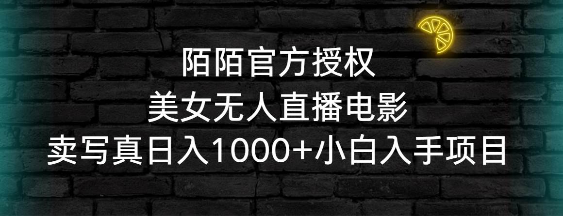 陌陌官方授权美女无人直播电影，卖写真日入1000+小白入手项目-创想网