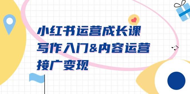 小红书运营成长课，写作入门内容运营接广变现【文档课】-创想网