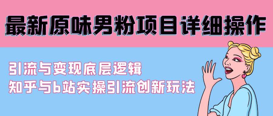 最新原味男粉项目详细操作 引流与变现底层逻辑+知乎与b站实操引流创新玩法-创想网