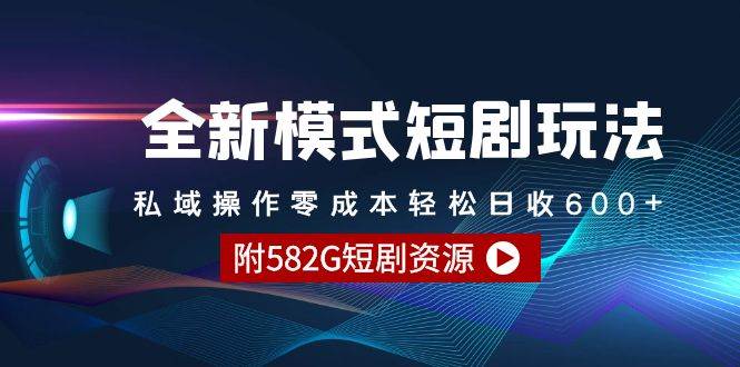 全新模式短剧玩法–私域操作零成本轻松日收600+（附582G短剧资源）-创想网