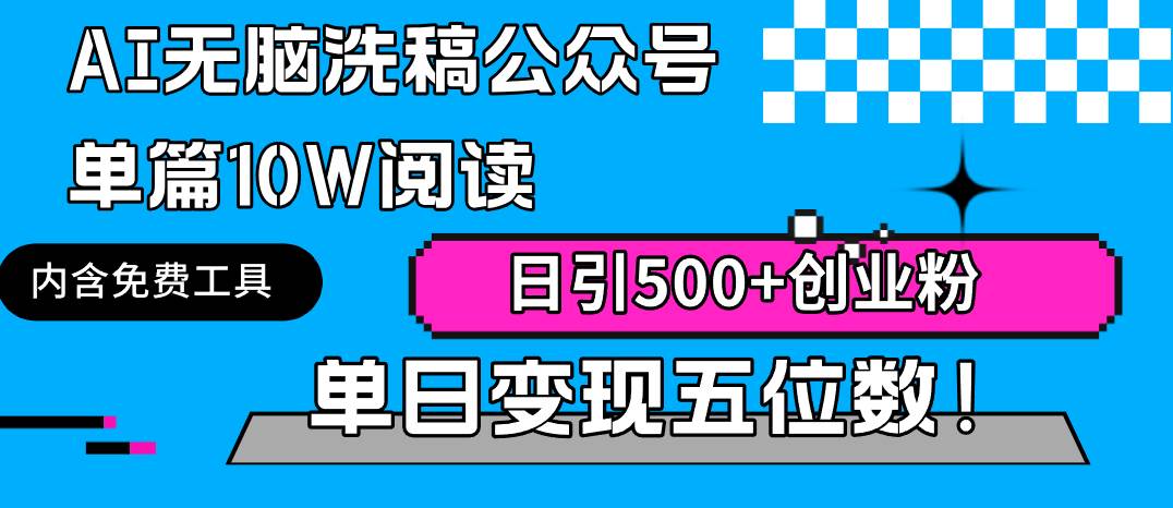AI无脑洗稿公众号单篇10W阅读，日引500+创业粉单日变现五位数！-创想网