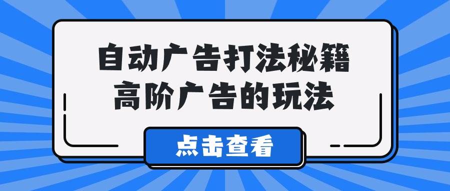A lice自动广告打法秘籍，高阶广告的玩法-创想网