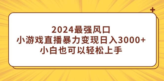 2024最强风口，小游戏直播暴力变现日入3000+小白也可以轻松上手-创想网