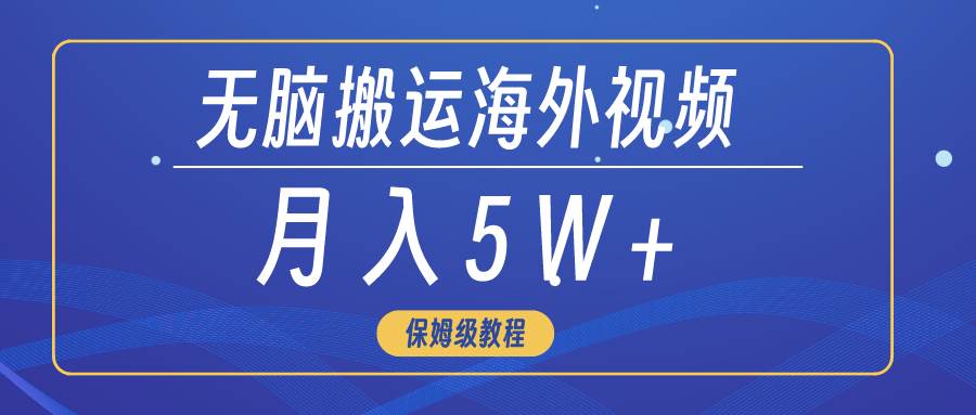 无脑搬运海外短视频，3分钟上手0门槛，月入5W+-创想网