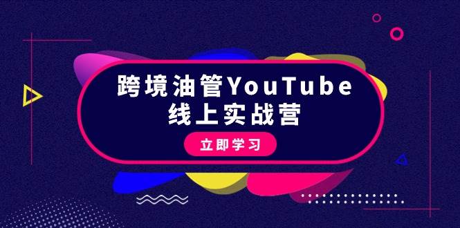 跨境油管YouTube线上营：大量实战一步步教你从理论到实操到赚钱（45节）-创想网