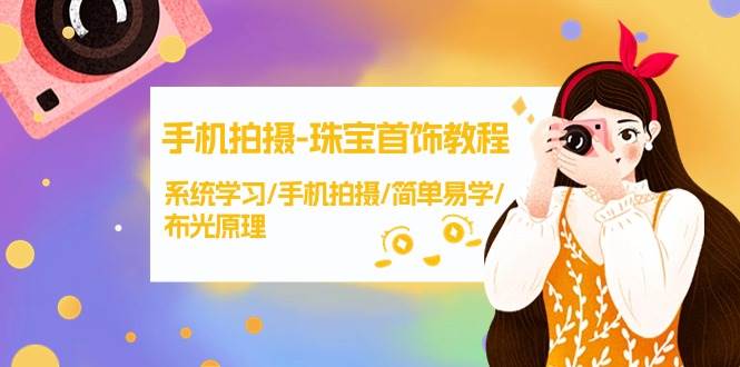 手机拍摄-珠宝首饰教程，系统学习/手机拍摄/简单易学/布光原理-38节无水印-创想网