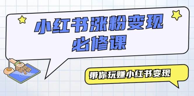 小红书涨粉变现必修课，带你玩赚小红书变现（9节课）-创想网