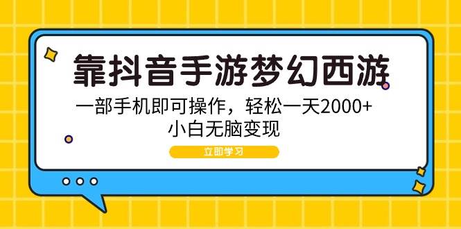 靠抖音手游梦幻西游，一部手机即可操作，轻松一天2000+，小白无脑变现-创想网