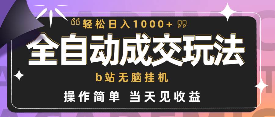 全自动成交  b站无脑挂机 小白闭眼操作 轻松日入1000+ 操作简单 当天见收益-创想网