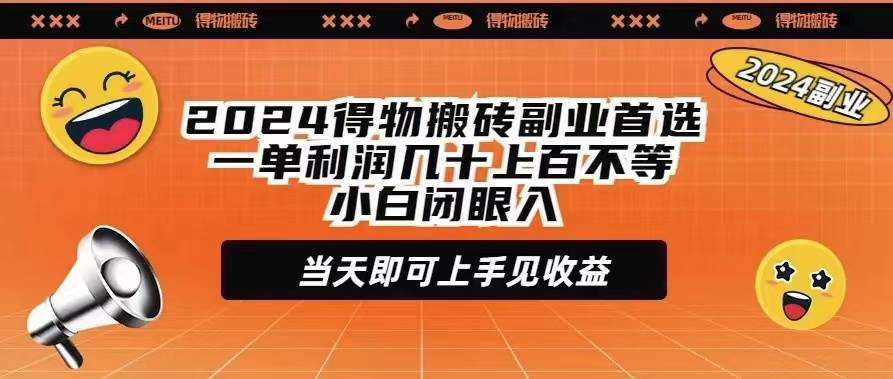 2024得物搬砖副业首选一单利润几十上百不等小白闭眼当天即可上手见收益-创想网