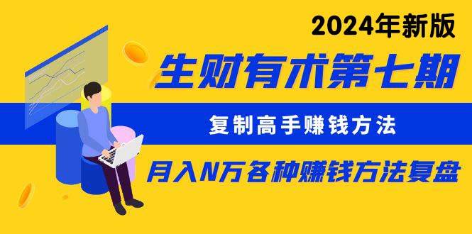 生财有术第七期：复制高手赚钱方法 月入N万各种方法复盘（更新到24年0313）-创想网