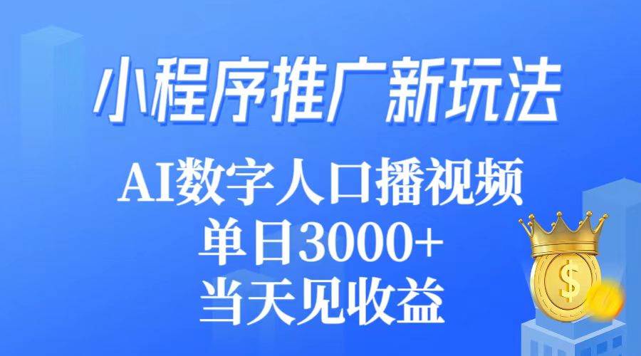 小程序推广新玩法，AI数字人口播视频，单日3000+，当天见收益-创想网