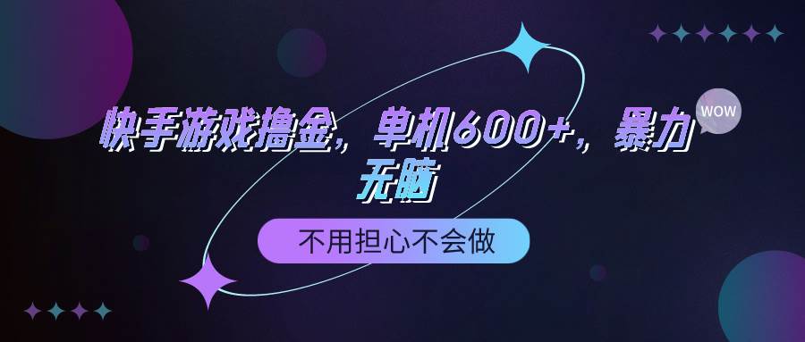 快手游戏100%转化撸金，单机600+，不用担心不会做-创想网