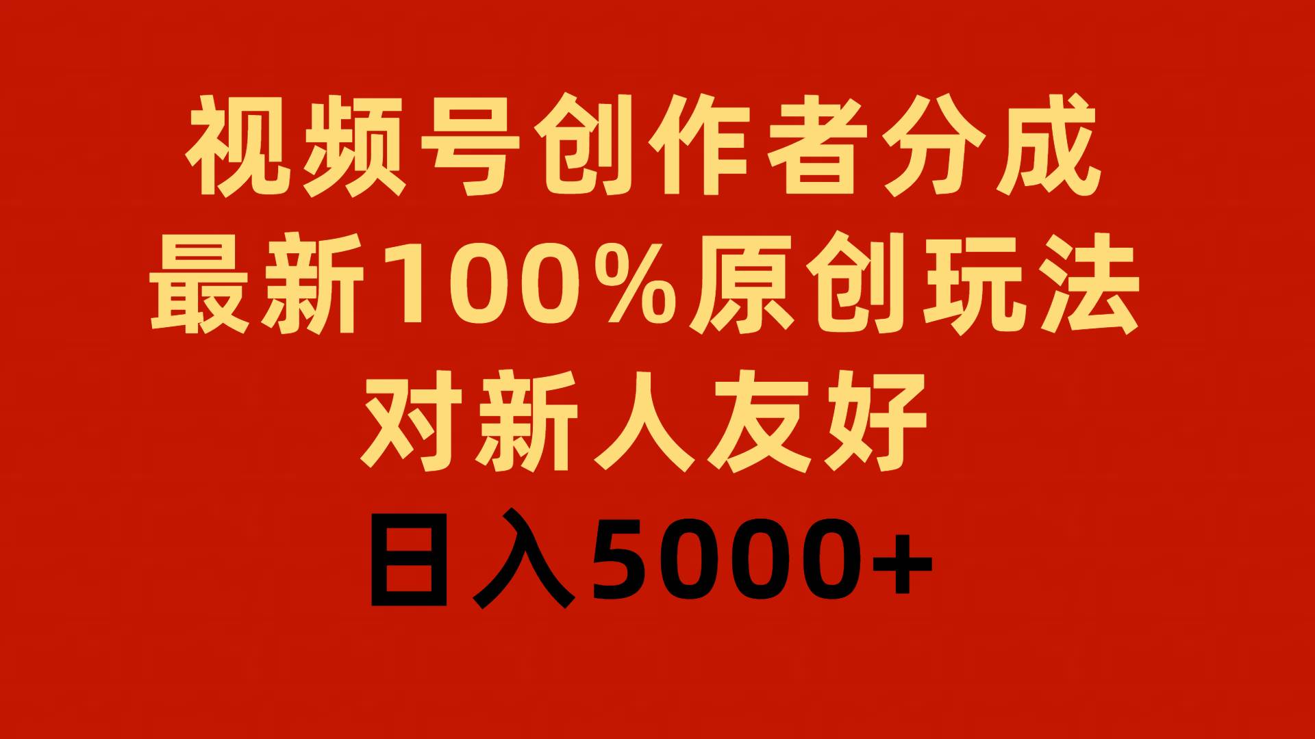 视频号创作者分成，最新100%原创玩法，对新人友好，日入5000+-创想网