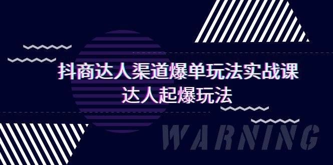 抖商达人-渠道爆单玩法实操课，达人起爆玩法（29节课）-创想网