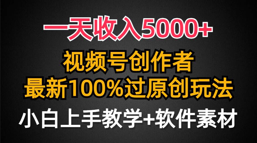 一天收入5000+，视频号创作者，最新100%原创玩法，对新人友好，小白也可.-创想网