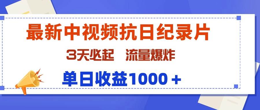 最新中视频抗日纪录片，3天必起，流量爆炸，单日收益1000＋-创想网