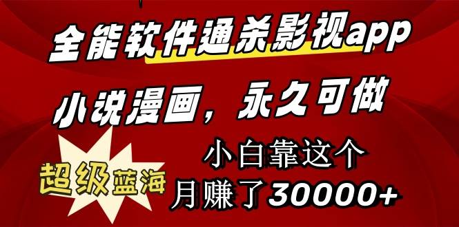 全能软件通杀影视app小说漫画，超级蓝海，小白靠这个月赚了30000+永久可玩-创想网
