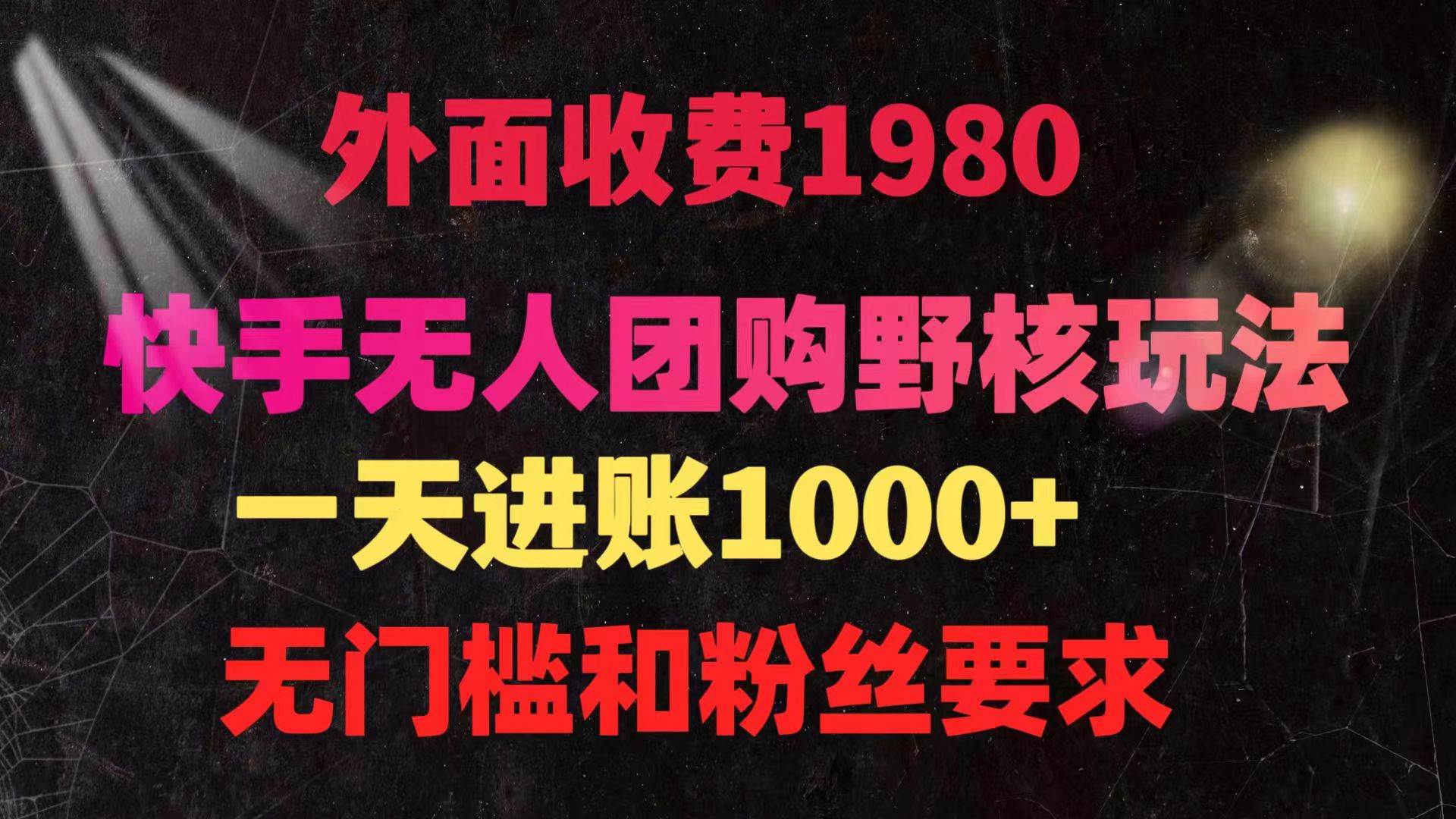 快手无人团购带货野核玩法，一天4位数 无任何门槛-创想网