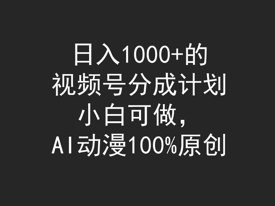日入1000+的视频号分成计划，小白可做，AI动漫100%原创-创想网