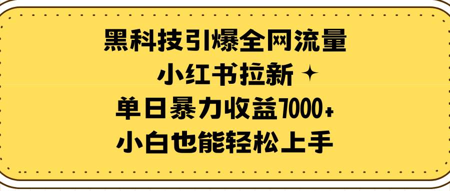 黑科技引爆全网流量小红书拉新，单日暴力收益7000+，小白也能轻松上手-创想网