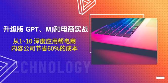 升级版 GPT、MJ和电商实战，从1~10 深度应用帮电商、内容公司节省60%的成本-创想网