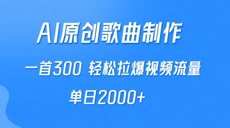 AI制作原创歌曲，一首300，轻松拉爆视频流量，单日2000+-创想网
