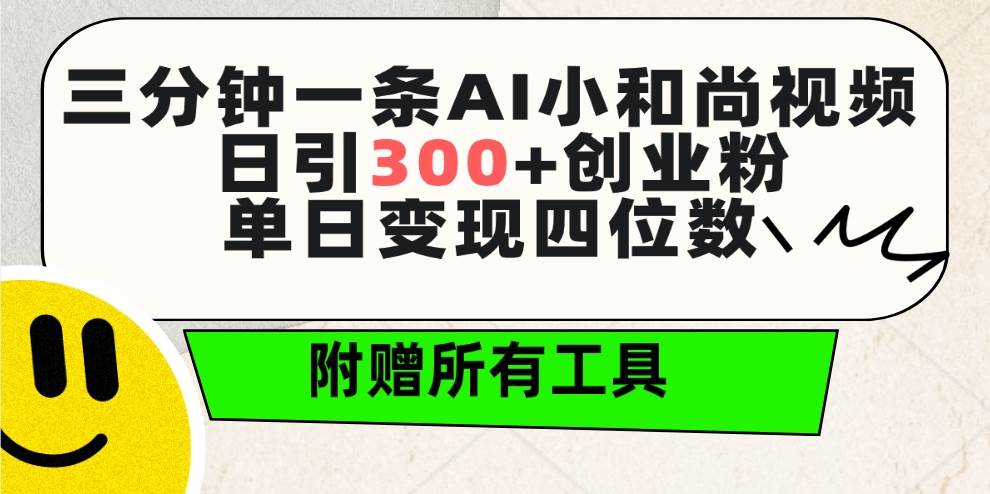 三分钟一条AI小和尚视频 ，日引300+创业粉。单日变现四位数 ，附赠全套工具-创想网