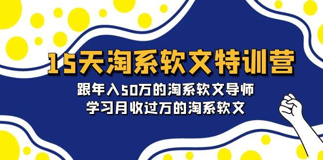 15天-淘系软文特训营：跟年入50万的淘系软文导师，学习月收过万的淘系软文-创想网