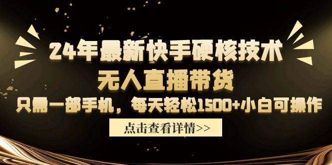 24年最新快手硬核技术无人直播带货，只需一部手机 每天轻松1500+小白可操作-创想网