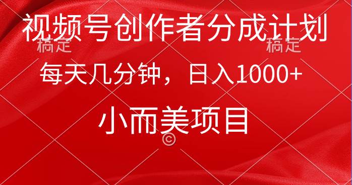 视频号创作者分成计划，每天几分钟，收入1000+，小而美项目-创想网
