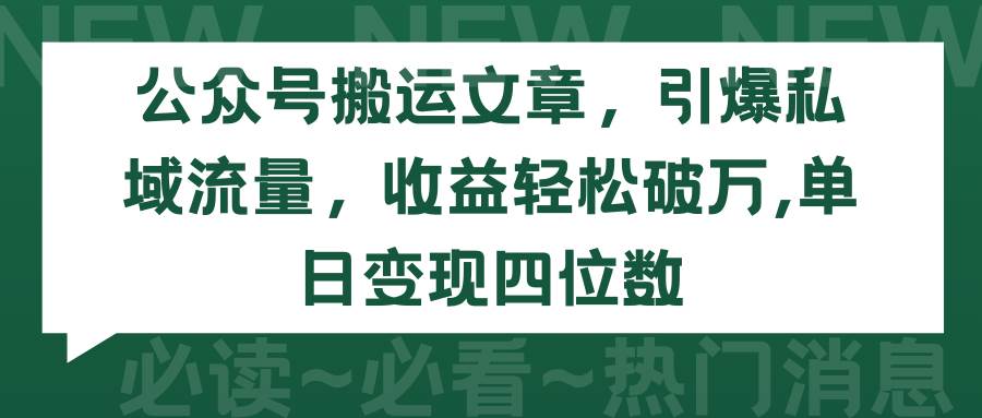 公众号搬运文章，引爆私域流量，收益轻松破万，单日变现四位数-创想网