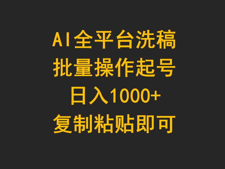 AI全平台洗稿，批量操作起号日入1000+复制粘贴即可-创想网