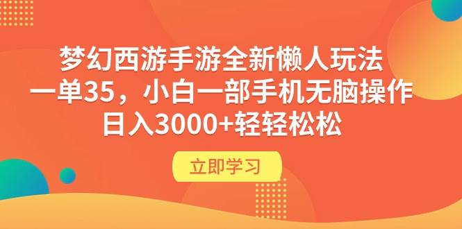 梦幻西游手游全新懒人玩法 一单35 小白一部手机无脑操作 日入3000+轻轻松松-创想网
