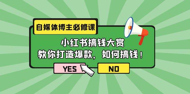 自媒体博主必修课：小红书搞钱大赏，教你打造爆款，如何搞钱（11节课）-创想网