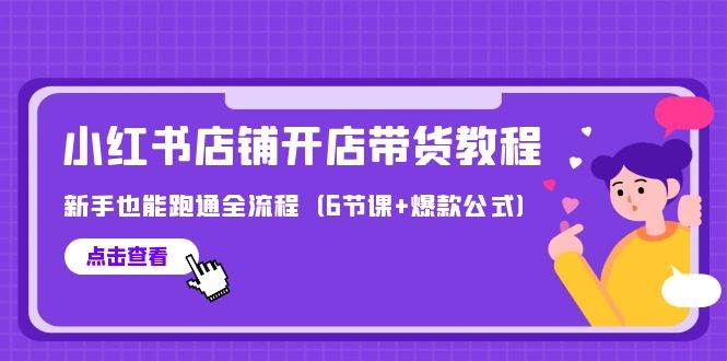 最新小红书店铺开店带货教程，新手也能跑通全流程（6节课+爆款公式）-创想网