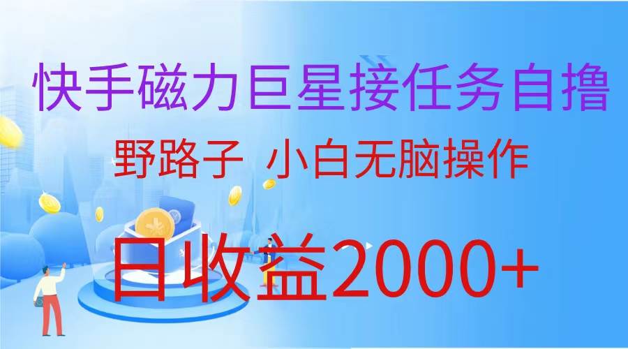 （蓝海项目）快手磁力巨星接任务自撸，野路子，小白无脑操作日入2000+-创想网