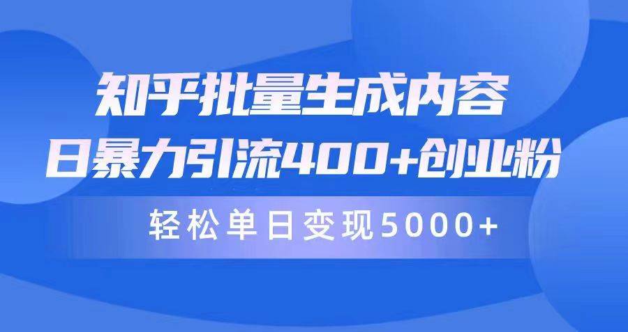 知乎批量生成内容，日暴力引流400+创业粉，轻松单日变现5000+-创想网