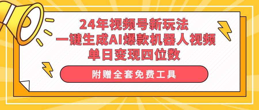 24年视频号新玩法 一键生成AI爆款机器人视频，单日轻松变现四位数-创想网