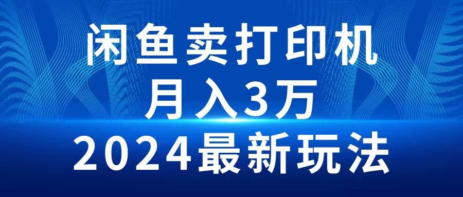2024闲鱼卖打印机，月入3万2024最新玩法-创想网