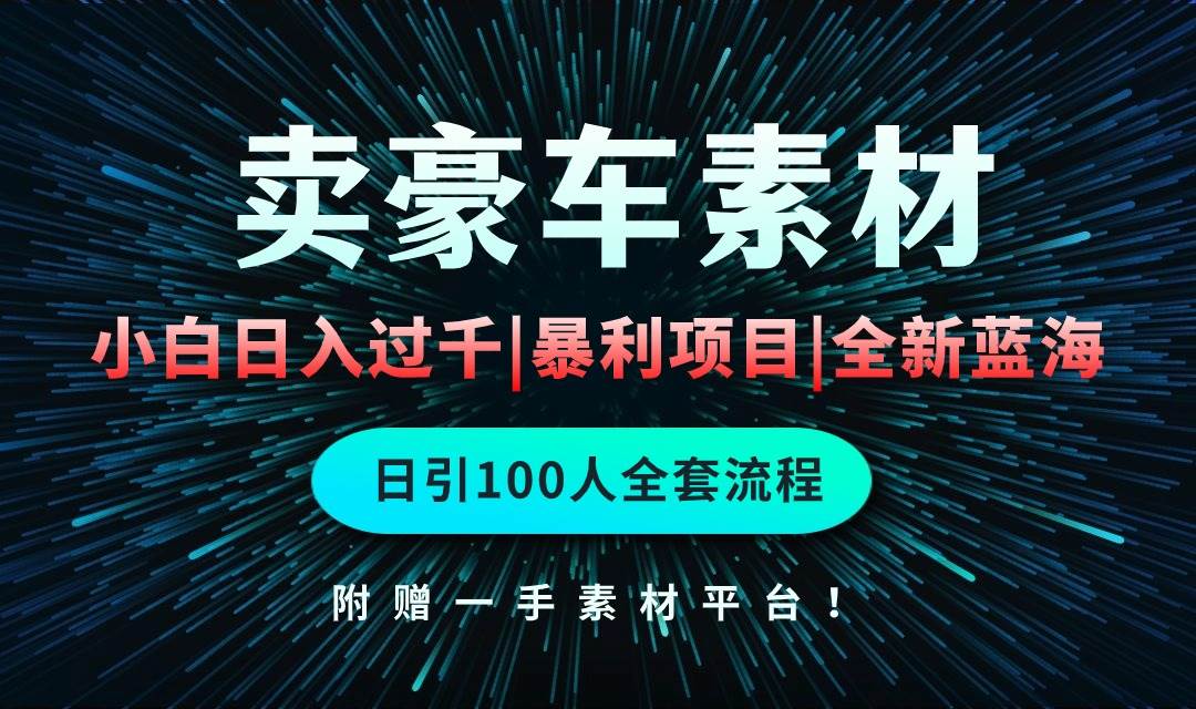 通过卖豪车素材日入过千，空手套白狼！简单重复操作，全套引流流程.！-创想网