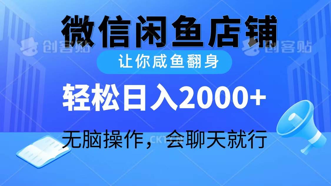 2024微信闲鱼店铺，让你咸鱼翻身，轻松日入2000+，无脑操作，会聊天就行-创想网