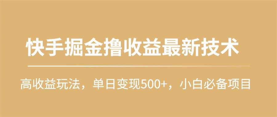快手掘金撸收益最新技术，高收益玩法，单日变现500+，小白必备项目-创想网