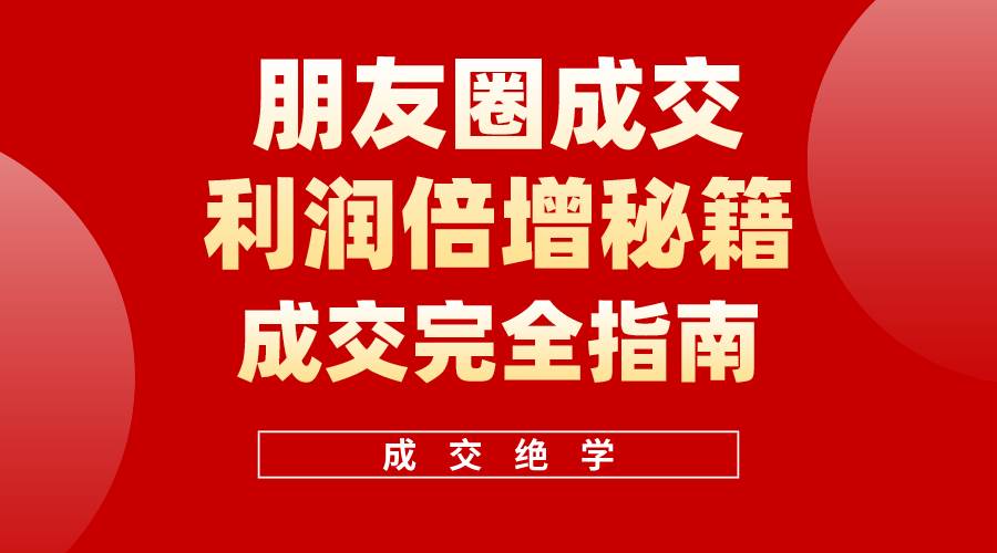【白龙笔记】朋友圈成交利润倍增秘籍（无水印）-创想网