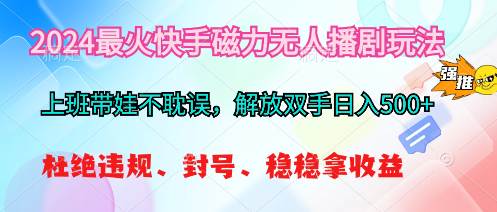 2024最火快手磁力无人播剧玩法，解放双手日入500+-创想网