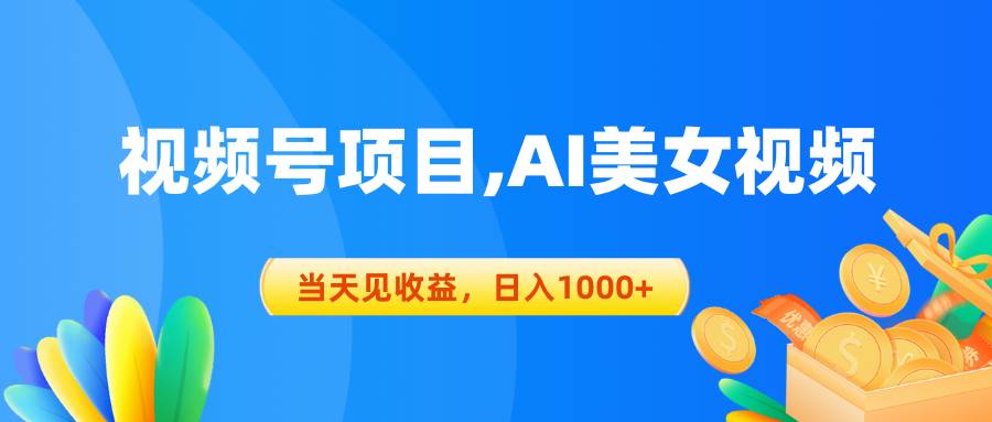 视频号蓝海项目,AI美女视频，当天见收益，日入1000+-创想网
